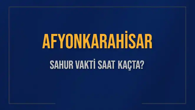 Afyonkarahisar'da Sahur Vakti ve İmsak Saati Hakkında Bilgilendirme