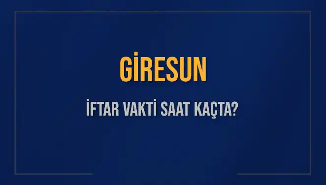Giresun İftar Vakti: 4 Mart 2025'te Ezan Ne Zaman Okunacak?