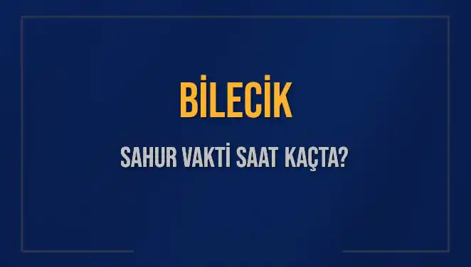 Bilecik’te Sahur Vakti: Saat Kaçta ve İmsak Bilgileri