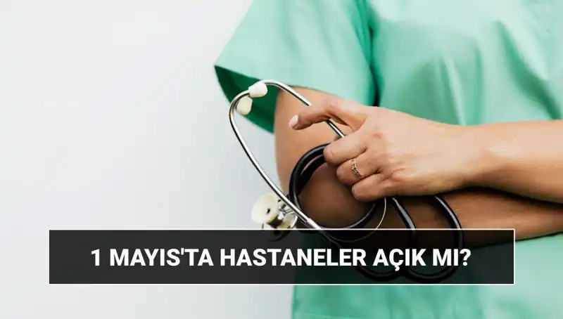1 Mayıs'ta Hastaneler Açıkgı, Kapalı mı? Özel Hastaneler Çalışıyor mu?