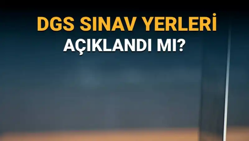 2025 DGS Sınav Yerleri: Sınav Giriş Belgesiyle Öğrenin