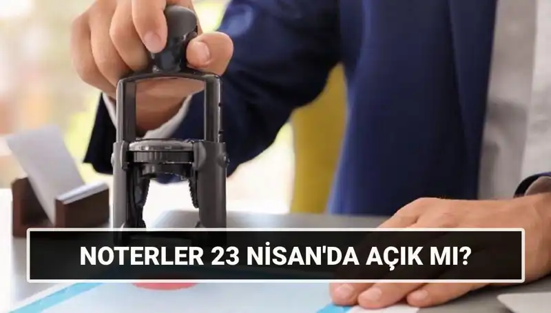 23 Nisan Ulusal Egemenlik ve Çocuk Bayramı'nda Noterler Açık mı, Kapalı mı?