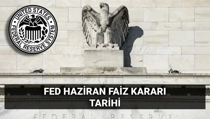 FED'in Haziran Faiz Kararı Ne Zaman Açıklanacak? Beklentiler ve Detaylar