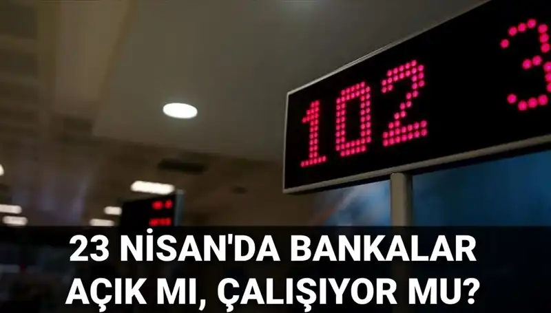 23 Nisan’da Bankalar Açık mı? Kamuda ve Özelde Çalışma Durumu